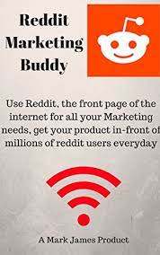 Amazoncom Reddit Marketing Buddy Use Reddit The Front Page Of The Internet For All Your Marketing Needs Get Your Product Infront Of Millions Of Reddit Users Everyday Ebook James Mark Kindle