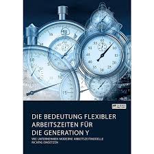 Die Bedeutung Flexibler Arbeitszeiten Fur Die Generation Y Wie Unternehmen Moderne Arbeitszeitmodelle Richtig Einsetzen Weltbild At