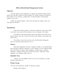 Blood bank management system is a web application which stores the information of all users with their blood group,contact numbers,email the person's blood type can be part of the demographics, and it should be limited to the valid blood types that exist a, b, o, positive and negative, etc. Srs On Blood Bank
