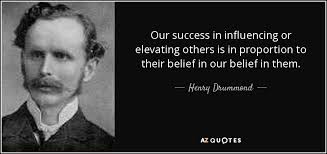 Henry Drummond Quote Our Success In Influencing Or Elevating Others Is In Proportion