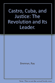 Castro, Cuba, and Justice: The Revolution and Its Leader.: Brennan, Ray:  Amazon.com: Books