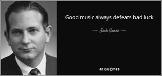 Jack Vance quote: Good music always defeats bad luck