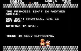 There is only suffering | But Our Princess is in Another Castle! | Know  Your Meme