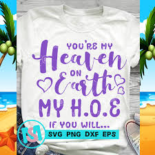 5 quotes have been tagged as hoes: You Re My Heaven On Earth My H O E If You Will Svg Quote Svg Funny Svg Print Ready T Shirt Design Buy T Shirt Designs