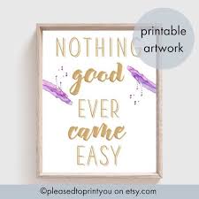 Nothing Good Ever Came Easy Printable Quote Digital Prints Etsy Printable Quotes Printable Artwork My Etsy Shop