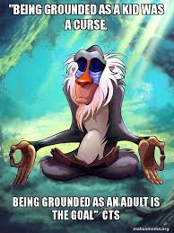 Being Grounded As A Kid Was A Curse Being Grounded As An Adult Is The Goal Cts Rafiki Meditating Lion King Make A Meme