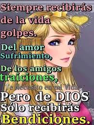 iea Siempre recibirás recib irás de la vida golpes. Del amor Sufrimiento,  De/los amigos traíciones Те eNecesito Спл camivida Vida Pero de DIOS Sólo  recibirás в Bendi Bendiciones.