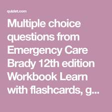 Multiple Choice Questions From Emergency Care Brady 12th Edition Workbook Learn With Flashcards Games And More Emergency Medical Flashcards Emergency Care