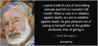 Ernest Hemingway Quote I Spend A Hell Of A Lot Of Time Killing