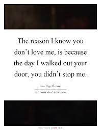 The Reason I Know You Don T Love Me Is Because The Day I Walked Picture Quotes