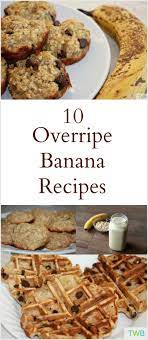 10 Overripe Banana Recipes Banana Recipes Overripe Banana Recipes Banana Breakfast Recipes