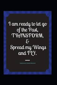 This is a list of spreads. I Am Ready To Let Go Of The Past Transform Spread My Wings And Fly Inspirational Journal Notebook Books Ozi 9781793302984 Amazon Com Books