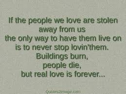 Buildings Burn People Die But Real Love Is Forever If The People We Love Are Stolen Love Love Quotes With Images Love Quotes Love