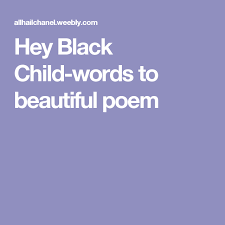 Hey Black Child Words To Beautiful Poem Hey Black Child Poem Kids Poems Poems Beautiful