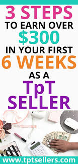 This Post Shares The 3 Steps I Used To Earn Over 300 In My First 6 Weeks As A Teachers Pay Teachers Seller You Can Do It Too Tpt Seller Tips