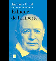 Ethique de la liberté, Jacques Ellul