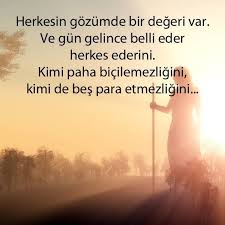 Herkesin Gozumde Bir Degeri Var Ve Gun Gelince Belli Eder Herkes Ederini Kimi Paha Bicilemezligini Kimi De Bes Para Etmezlig Ozlu Sozler Guzel Soz Alintilar