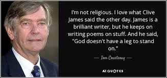 Tom Courtenay quote: I'm not religious. I love what Clive James said the...