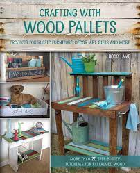 Just when i think i have seen too many of them, i see more projects i absolutely have to make. Crafting With Wood Pallets Projects For Rustic Furniture Decor Art Gifts And More Lamb Becky 9781612434889 Amazon Com Books