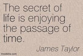 James Taylor The Secret Of Life Is Enjoying The Passage Of Time Secret Life Life Passage