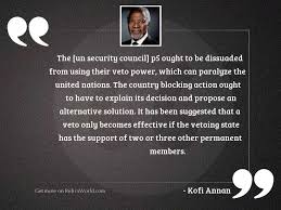 This is possible if influential countries bypass the united nations and take military action without security council authorization. The Un Security Council P5 Inspirational Quote By Kofi Annan