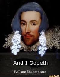 And I Oopeth William Shakespeare Ifunny Funny Memes Response Memes Stupid Funny Memes