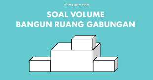 Soal volume bangun ruang gabungan kelas 6. Eiikog7vlmevkm