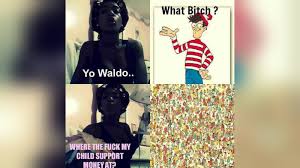 Where The Fuck My Child Support Know Your Meme