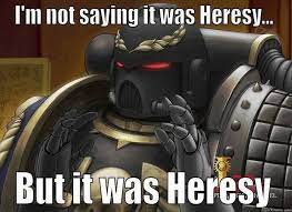 I M Not Saying It S Heresy Warhammer 40k Memes Space Marine Marine Memes