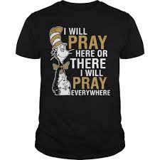Dr Seuss I Will Pray Here Or There I Will Pray Everywhere Shirt Hoodie Custom Shirts Dr Seuss Shirts Shirts
