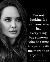 You are not the one with everything, but the one who values time spent with  me more than anything in this world. Since material things come and go, the  time is the