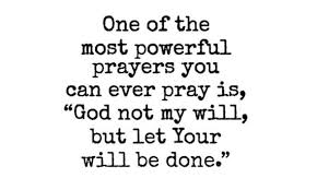 Death is coming around the corner any day for me. God Not My Will But Let Your Will Be Done Done Quotes Words Quotes Scripture Quotes