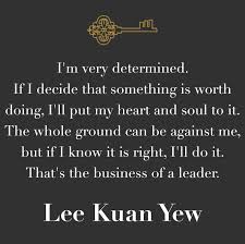 Download free high quality (4k) pictures and wallpapers with determination quotes. Determination Quotes By Former Prime Minister Of Singapore Lee Kuan Yew Lee Kuan Yew Quotes Family Quotes Lee Kuan Yew