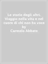 Classifica dei più venduti libri di carmelo abbate del 2021. Le Storie Degli Altri Viaggio Nella Vita E Nel Cuore Di Chi Non Ha Voce Carmelo Abbate Libro Mondadori Store