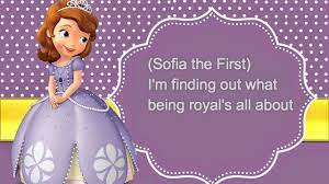 I'm finding out what being royal's all about (sofia the first) making my way it's an adventure everyday (sofia) it's gonna be my time (sofia) to show them all that i'm sofia the first! Sofia The First Theme Song Lyrics Youtube