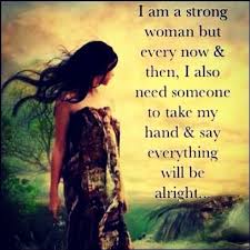 I Am A Strong Woman But Sometimes I Need Someone To Take My Hand And Tell Me It Will Be Ok Strong Black Woman Quotes Strong Women Quotes Woman Quotes
