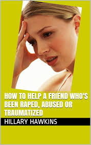 Amazon.com: How to Help A Friend Who's Been Raped, Abused or Traumatized  (Survivor