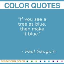 If you see a tree as blue, then make it blue.” ~ Paul Gauguin ... via Relatably.com