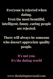 Don T Worry About Getting Rejected When Dating It S Not You It S The Dating World Everyone Experiences Funny Dating Quotes Dating Quotes Relationship Quotes