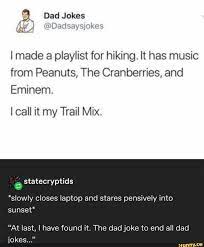 I Made A Playlist For Hiking It Has Music From Peanuts The Cranberries And Eminem I Call It My Trail Mix At Last I Have Found It The Dad Joke To End