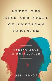 The ongoing struggle to achieve gender equality. After The Rise And Stall Of American Feminism Taking Back A Revolution Lynn S Chancer