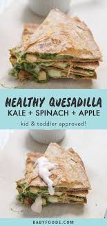 Kale Spinach With Apple Quesadilla Hidden Veggies Baby Foode Recipe Easy Healthy Lunches Quick Healthy Meals Healthy Meals For Kids