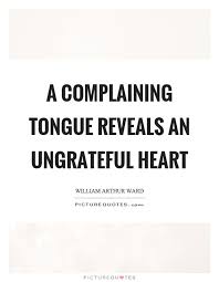Don T Bite The Hand That Feeds You Similar Quotes A Complaining Tongue Reveals An Ungrateful Heart Picture Quotes Ungrateful Quotes Grateful Quotes Complaining Quotes