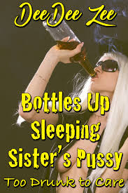 Bottles Up Sleeping Sisters Pussy: Too Drunk to Care by DeeDee Zee |  Goodreads
