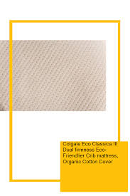 Colgate Eco Classica Iii Dual Firmness Eco Friendlier Crib Mattress Organic Cotton Cover Idea