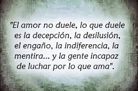 El Amor No Duele Lo Que Duele Es La Decepcion La Desilusion El Engano La Indiferencia La Mentira El Engano Frases Frases Infieles Frases De Mentiras