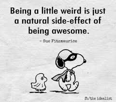 Being Weird Is A Side Effect Of Being Awesome Shequotes Sue Fitzmaurice Quote Confidence Humour Selfest Funny Quotes Inspirational Quotes Snoopy Quotes