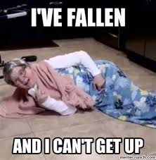 Check spelling or type a new query. I Ve Fallen And I Cant Get Up Memes