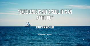 Excellence is not a skill. It is an attitude. - Ralph Marston at ... via Relatably.com