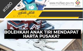 Dalil pensyariatan pembahagian harta pusaka. Pejabat Mufti Wilayah Persekutuan Al Kafi 1580 Bolehkah Anak Tiri Mendapat Harta Pusaka